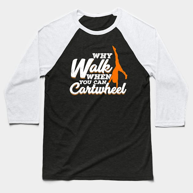 Why Walk When You Can Cartwheel Gymnast Gift Baseball T-Shirt by Dolde08